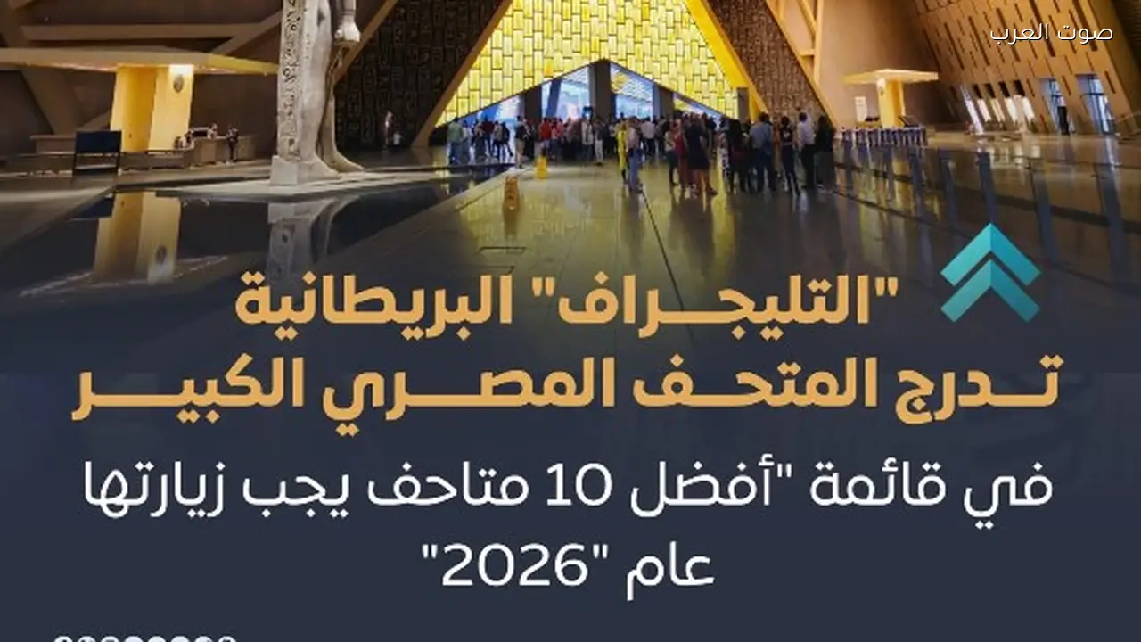 المتحف المصري الكبير من أبرز 10 متاحف للزيارة في 2026